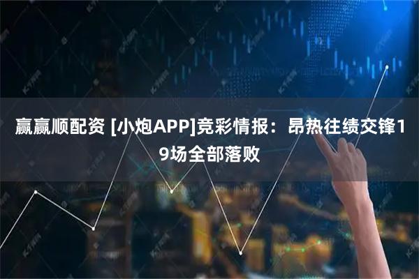 赢赢顺配资 [小炮APP]竞彩情报：昂热往绩交锋19场全部落败