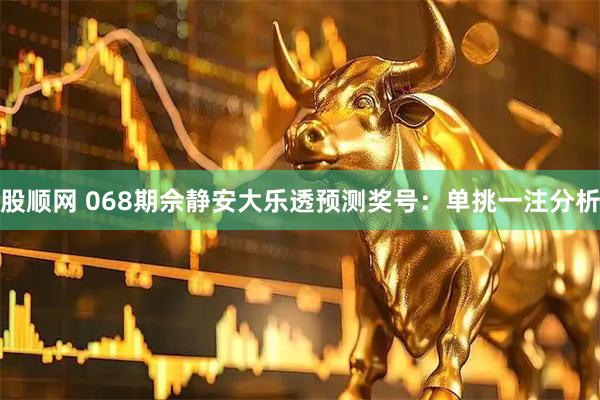 股顺网 068期佘静安大乐透预测奖号:单挑一注分析